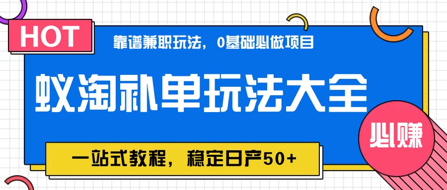 图片[1]-蚁淘补单玩法大全，一站式教程，稳定日产50+-项才网课-资源网-最新项目分享网