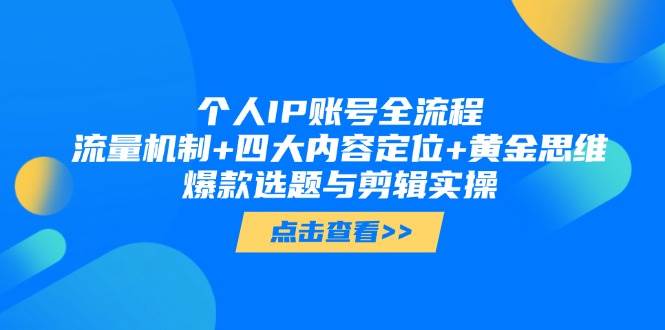个人IP账号全流程：流量机制+四大内容定位+黄金思维, 爆款选题与剪辑实操-项才网课-资源网-最新项目分享网