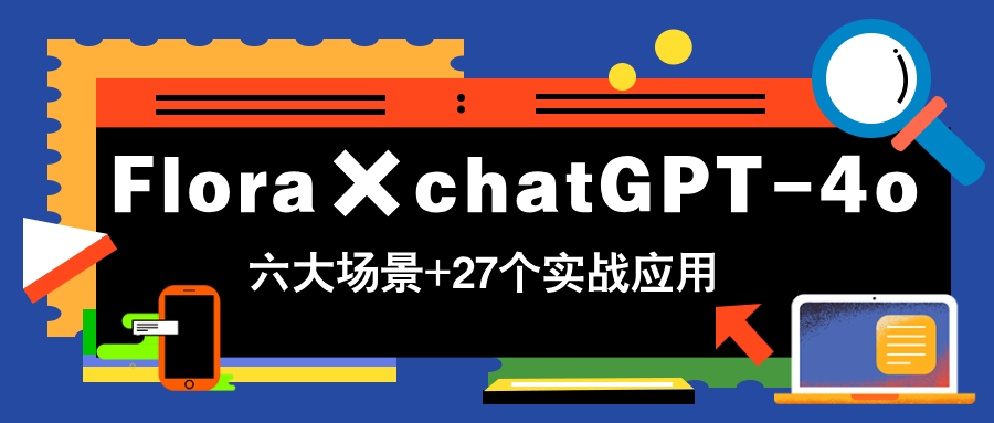 Flora×chatGPT-4o，带你玩转六大场景的27个实战应用，学完立即变现-项才网课-资源网-最新项目分享网