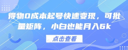 得物0成本起号快速变现，可批量矩阵，小白也能月入6k-项才网课-资源网-最新项目分享网
